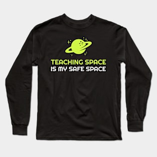 Teaching Space Is My Safe Space | Astronomy Teacher Long Sleeve T-Shirt